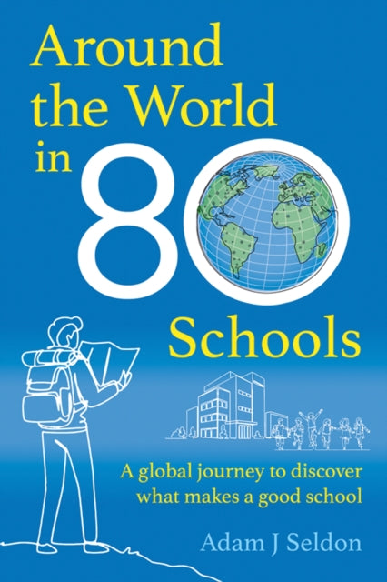 Around the World in 80 Schools : A global journey to discover what makes a great school? - Adam Selden