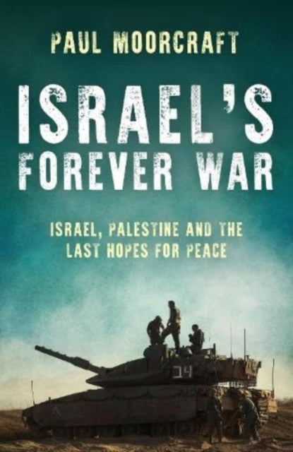 Israel's Forever War : Israel, Palestine and the Last Hopes for Peace