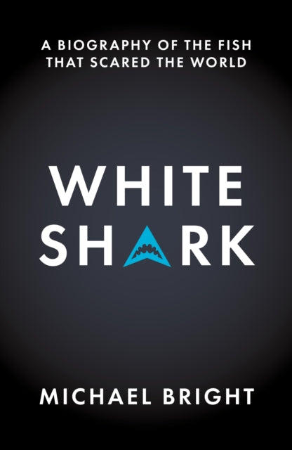 White Shark : A Biography of the Fish That Scared the World