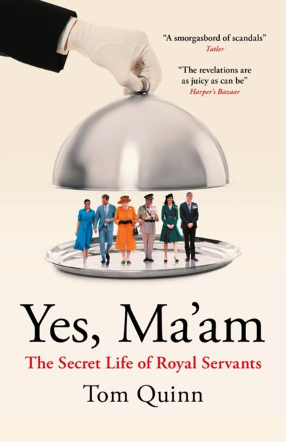 Yes, Ma'am : The Secret Life of Royal Servants - Tom Quinn
