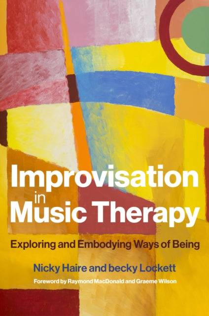 Improvisation in Music Therapy : Exploring and Embodying Ways of Being - Graeme Wilson