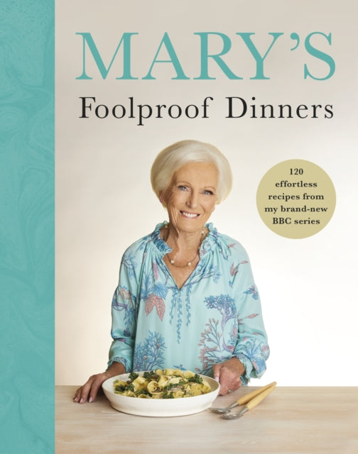 Mary's Foolproof Dinners : 120 effortless recipes from my brand-new BBC series - Mary Berry