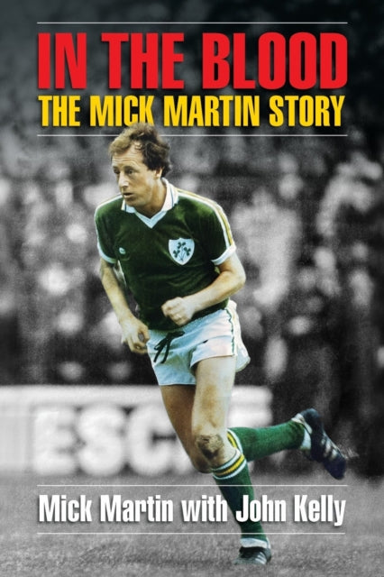 In the Blood : The Mick Martin Story - John Kelly