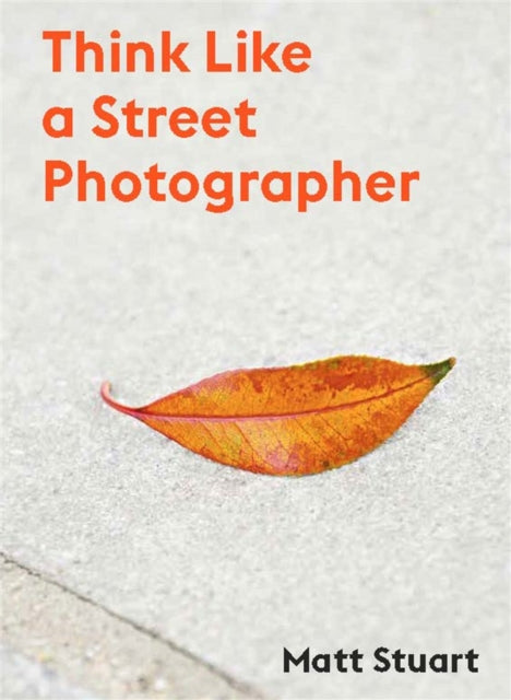 Think Like a Street Photographer - Matt Stuart