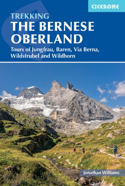 Trekking in the Bernese Oberland : Five hut-to-hut hikes a?? Tours of the Jungfrau Region, Wildstrubel and Wildhorn, the BArentrek and the Via Berna - Jonathan Williams