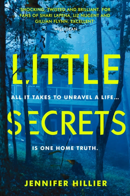 Little Secrets : 'For fans of Shari Lapena, Liz Nugent and Gillian Flynn' Will Dean, author of The Last Thing to Burn - Jennifer Hillier