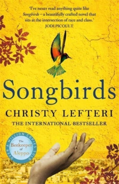 Songbirds : The powerful novel from the author of The Beekeeper of Aleppo and The Book of Fire - Christy Lefteri
