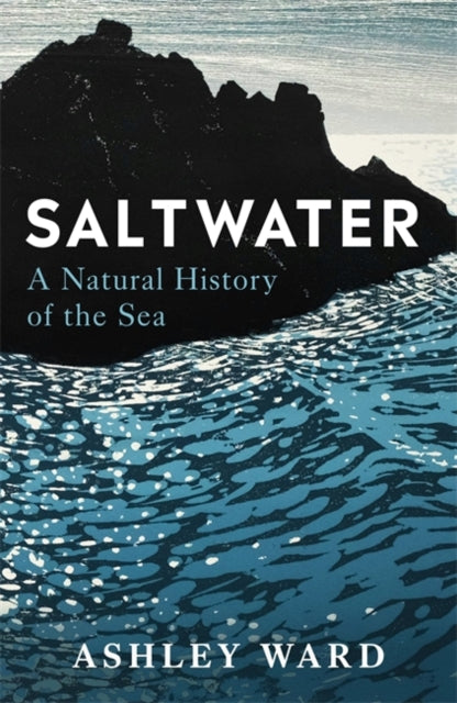 Saltwater : A Natural History of the Sea - Dr Ashley Ward