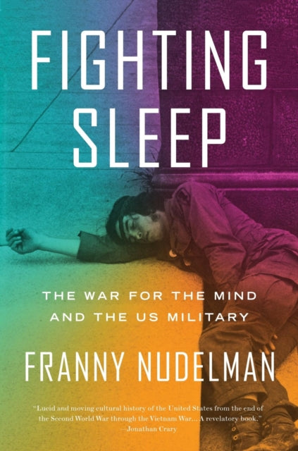 Fighting Sleep : The War for the Mind and the US Military - Franny Nudelman