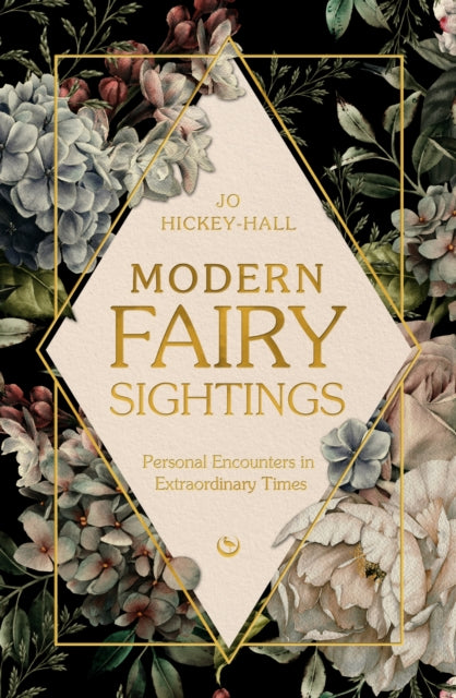 Modern Fairy Sightings : Personal Encounters in Extraordinary Times - Jo Hickey-Hall