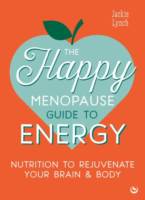 The Happy Menopause Guide to Energy : Nutrition to Rejuvenate Your Brain & Body  