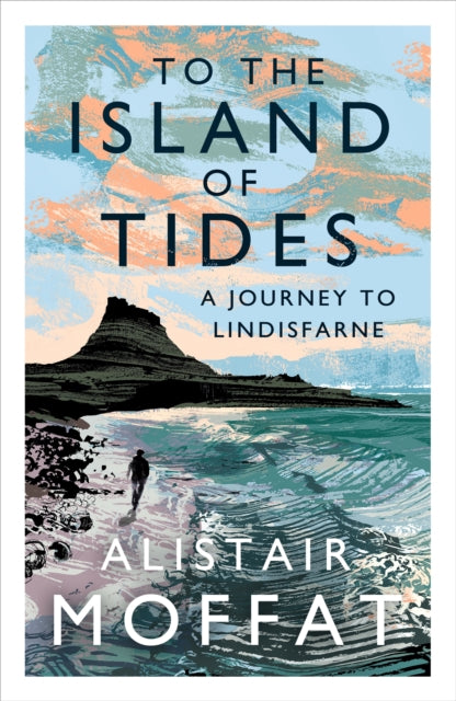 To the Island of Tides : A Journey to Lindisfarne - Alistair Moffat