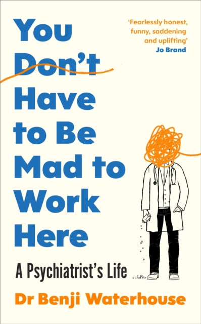 You Don't Have to Be Mad to Work Here : A Psychiatrist’s Life