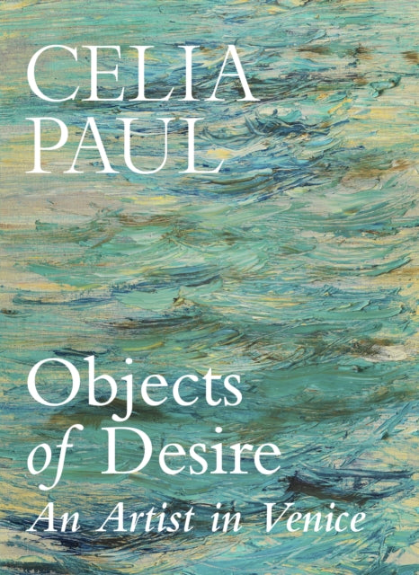 Objects of Desire : An Artist in Venice - Celia Paul