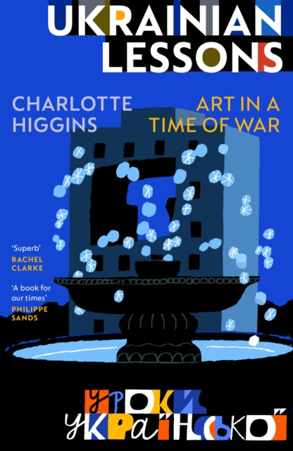 Ukrainian Lessons : Art in a Time of War - Charlotte Higgins
