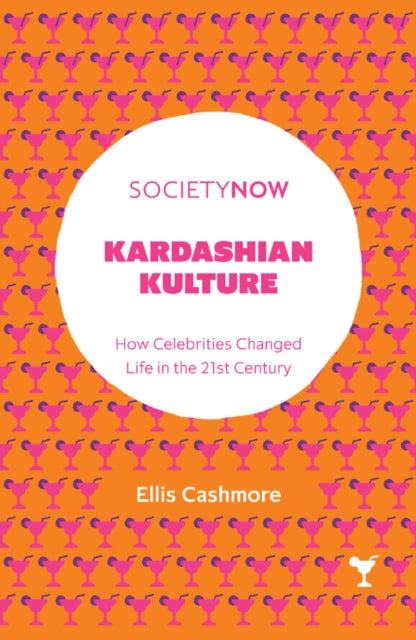 Kardashian Kulture : How Celebrities Changed Life in the 21st Century