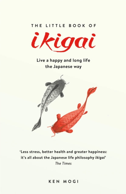 The Little Book of Ikigai : The secret Japanese way to live a happy and long life - Ken Mogi