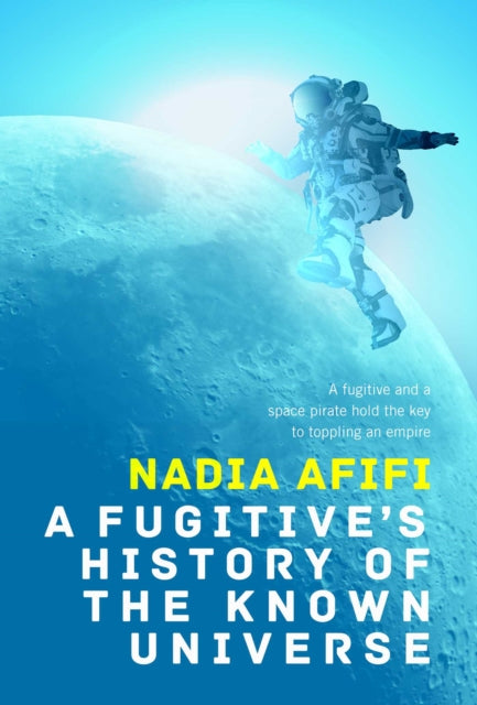A Fugitive's History of the Known Universe - Nadia Afifi