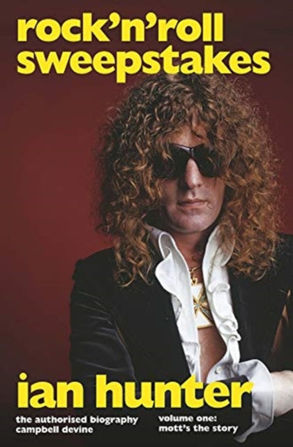 Rock'n'Roll Sweepstakes : The Official Biography of Ian Hunter (Volume 1) - Campbell Devine