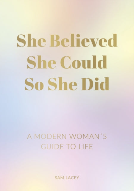 She Believed She Could So She Did : A Modern Woman's Guide to Life - Sam Lacey