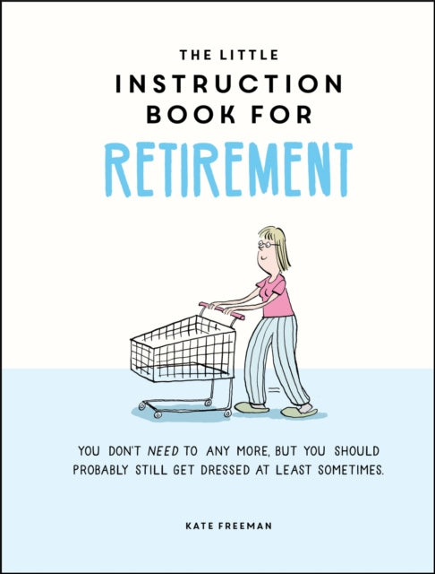 The Little Instruction Book for Retirement : Tongue-in-Cheek Advice for the Newly Retired - Kate Freeman