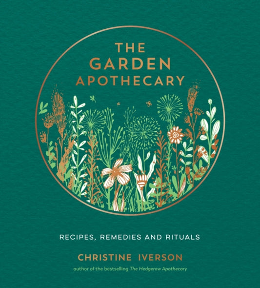 The Garden Apothecary : Recipes, Remedies and Rituals - Christine Iverson