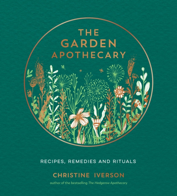 The Garden Apothecary : Recipes, Remedies and Rituals - Christine Iverson