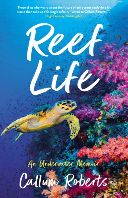Reef Life : An Underwater Memoir - Callum Roberts