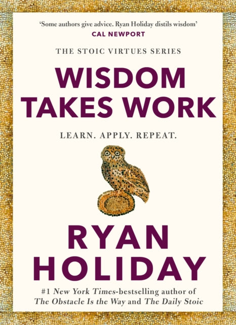 Wisdom Takes Work : THE INSTANT NEW YORK TIMES BESTSELLER from the author of THE DAILY STOIC - Ryan Holiday