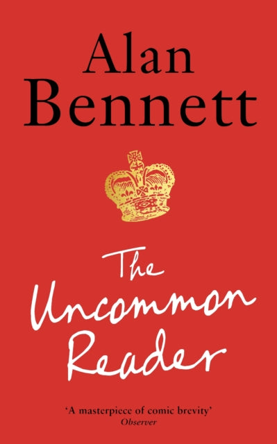 The Uncommon Reader : Alan Bennett's classic story about the Queen - Alan Bennett