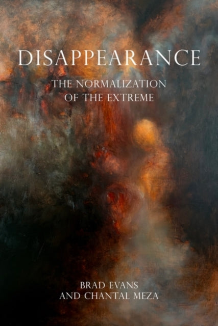Disappearance : The Normalisation of the Extreme - Brad Evans