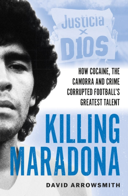 Killing Maradona : How cocaine, the Camorra, cartels and crime corrupted football's greatest talent - David Arrowsmith