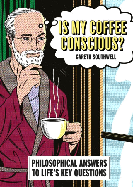 Is My Coffee Conscious? : Philosophical Answers to Life's Key Questions - Gareth Southwell