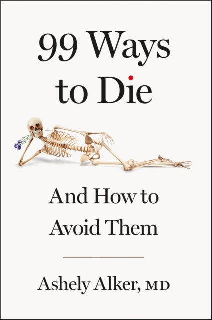 99 Ways to Die : And how to avoid them - Ashely Alker MD