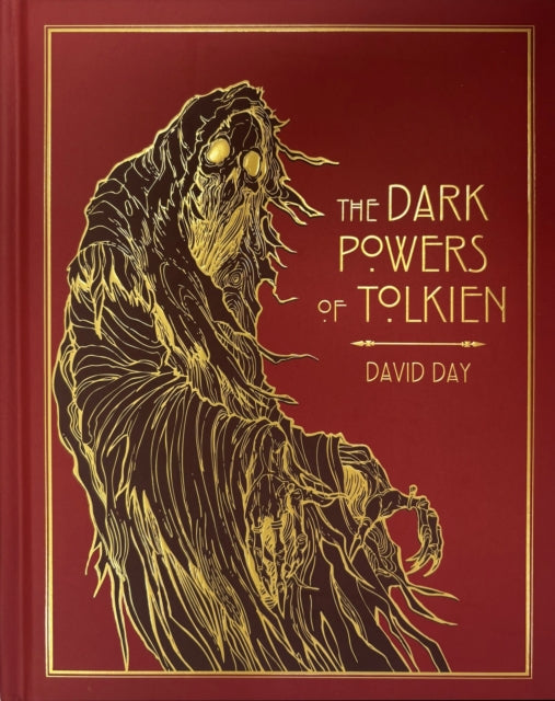 The Dark Powers of Tolkien : DELUXE EDITION An illustrated Exploration of Tolkien's Portrayal of Evil, and the Sources that Inspired his Work from Myth, Literature and History - David Day