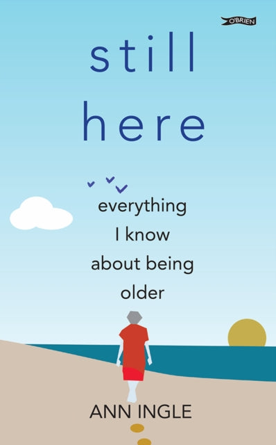 Still Here : Everything I Know About Being Older - Ann Ingle