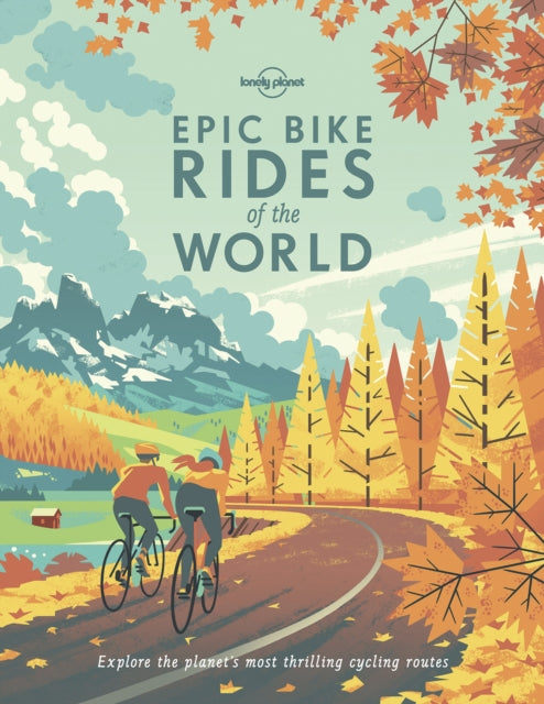 Lonely Planet Epic Bike Rides of the World : 200 Extraordinary Cycling Routes Across the Globe | Maps & Travel Tips | Easy & Challenging Adventures | Stunning Photography - Lonely Planet