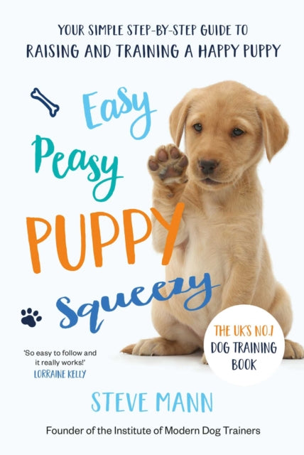 Easy Peasy Puppy Squeezy : The UK's No.1 Dog Training Book - How to Raise the Perfect Puppy - Steve Mann