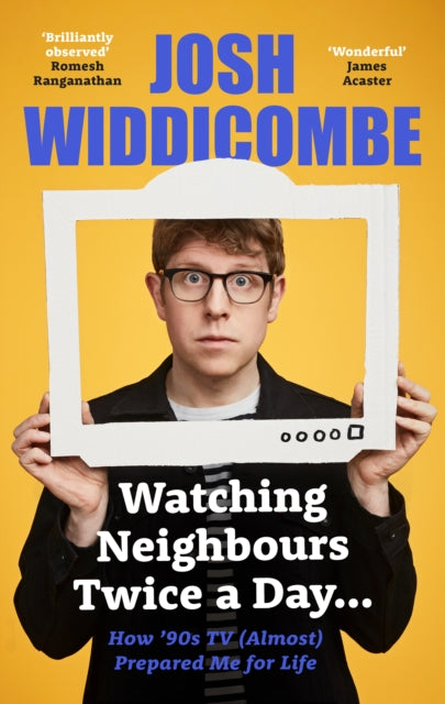 Watching Neighbours Twice a Day... : How '90s TV (Almost) Prepared Me For Life - Josh Widdicombe