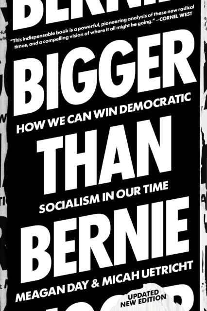Bigger Than Bernie : How We Can Win Democratic Socialism in Our Time - Micah Uetricht