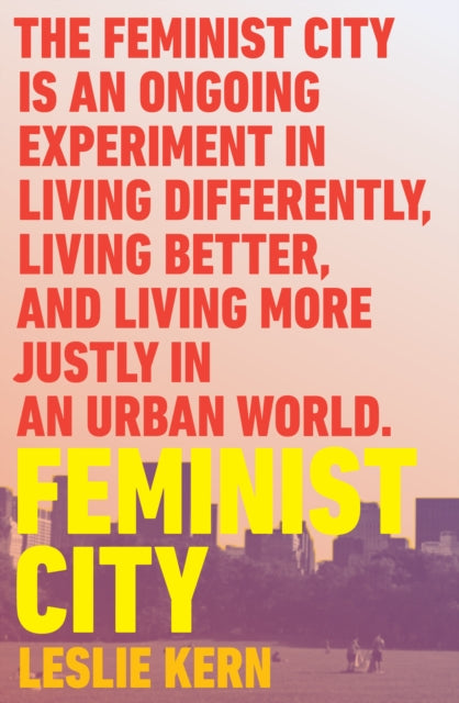 Feminist City : Claiming Space in a Man-Made World - Leslie Kern