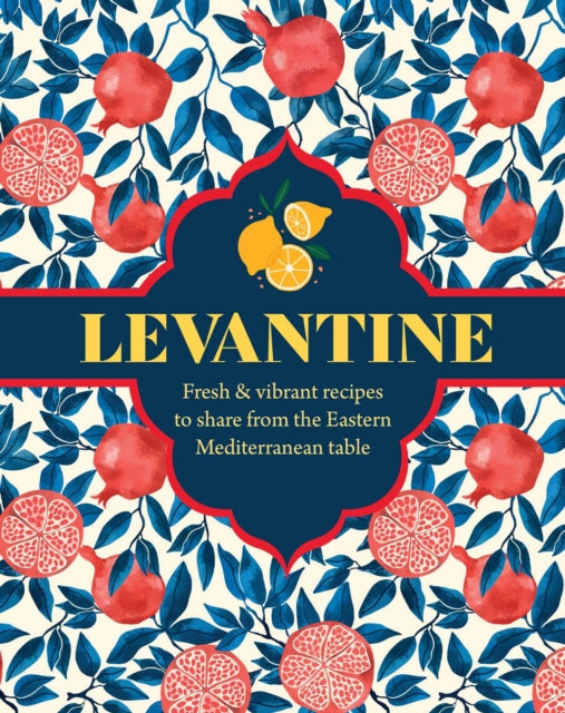 Levantine : Fresh & Vibrant Recipes to Share from the Eastern Mediterranean Table - Ghillie Basan
