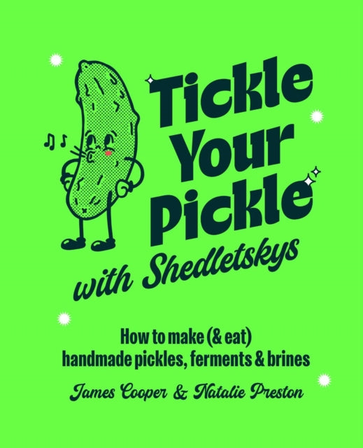 Tickle Your Pickle with Shedletsky's : How to Make (and Eat) Handmade Pickles, Ferments and Brines - James Cooper & Natalie Preston