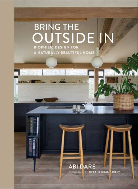 Bring the Outside In : Biophilic Design for a Naturally Beautiful Home - Abi Dare