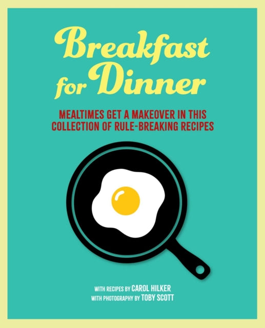 Breakfast for Dinner : Mealtimes Get a Makeover in This Collection of Rule-Breaking Recipes - Carol Hilker