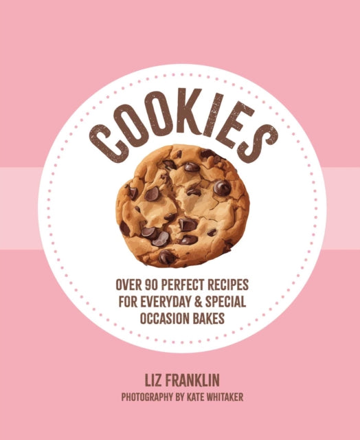 Cookies : Over 90 Perfect Recipes for Everyday & Special Occasion Bakes - Liz Franklin
