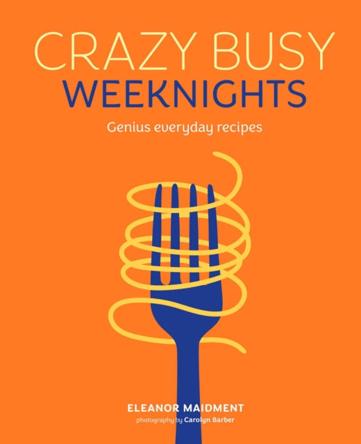 Front cover of Crazy Busy Weeknights by Eleanor Maidment, hardback