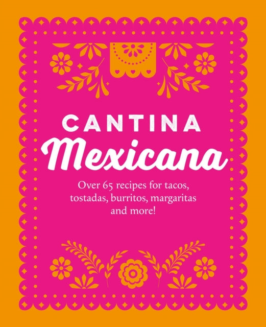 Cantina Mexicana : Over 70 Recipes for Tacos, Tostadas, Burritos, Margaritas and More! - Ryland Peters & Small