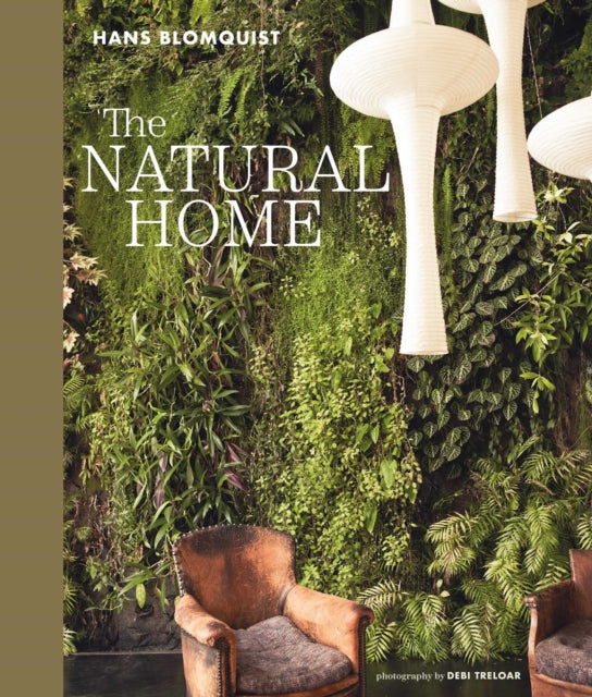 The Natural Home : Creative Interiors Inspired by the Beauty of the Natural World - Hans Blomquist