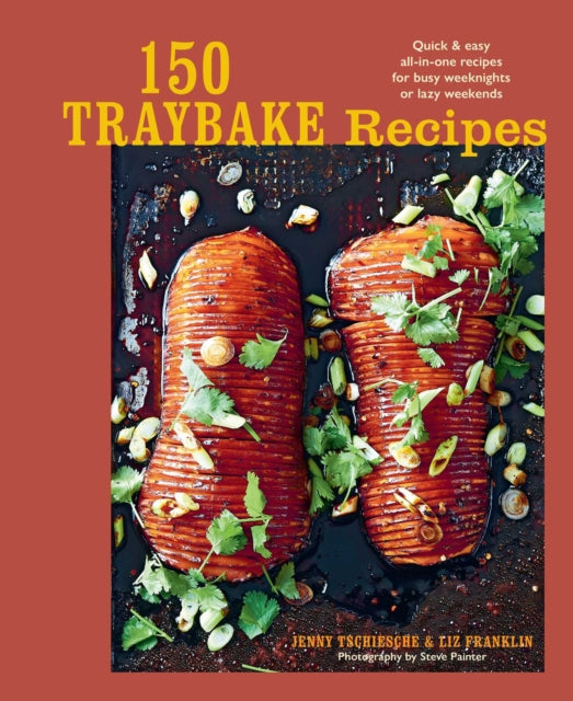 150 Traybake Recipes : Quick & Easy All-in-One Recipes for Busy Weeknights or Lazy Weekends - Jenny Tschiesche